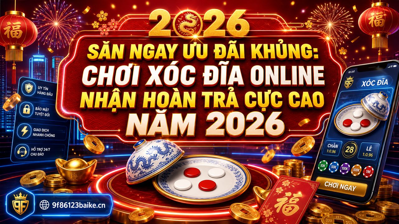 Săn ngay ưu đãi khủng: Chơi xóc đĩa online nhận hoàn trả cực cao năm 2026
