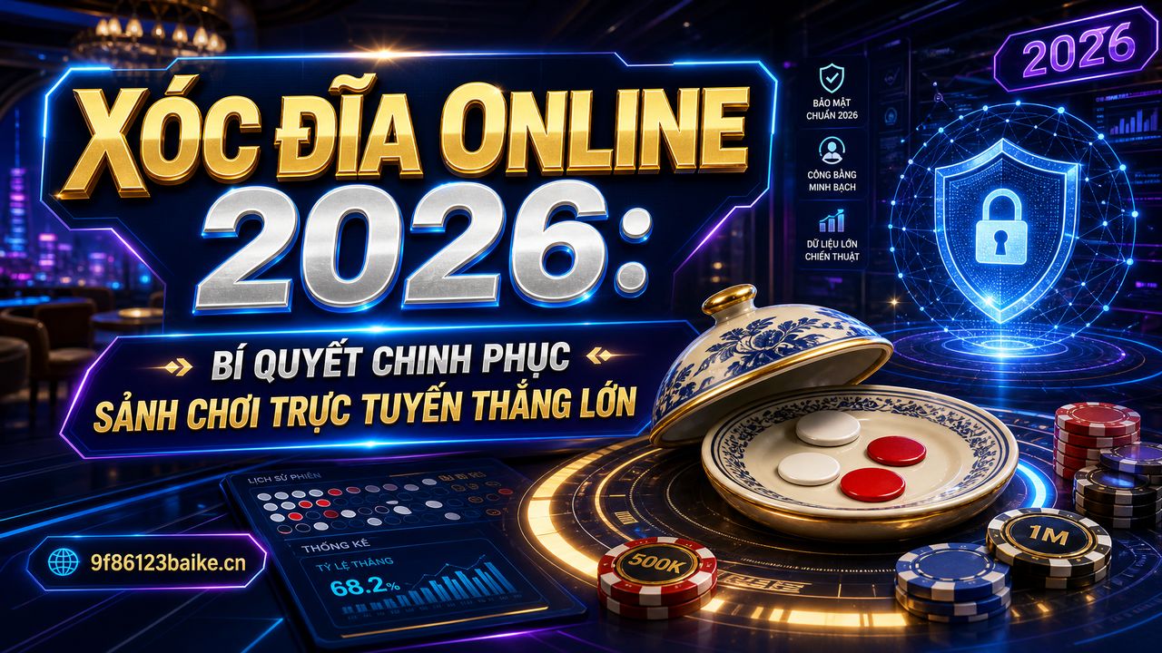 Xóc đĩa online 2026: Bí quyết chinh phục sảnh chơi trực tuyến thắng lớn